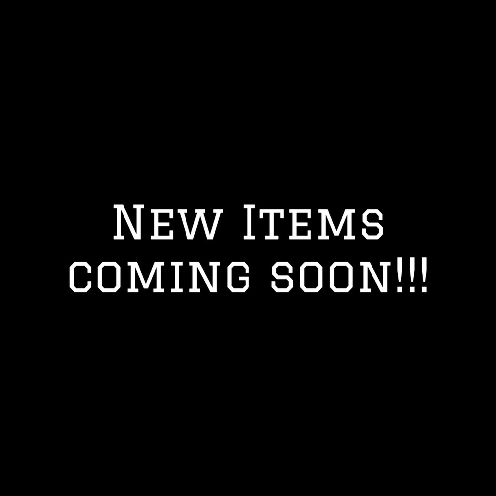 New items coming soon! Be on the lookout!